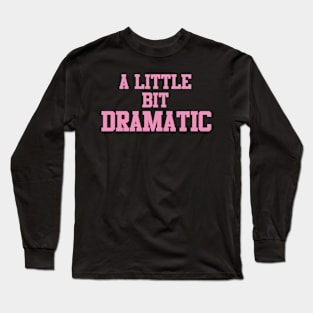 A Little Bit Dramatic Funny Long Sleeve T-Shirt